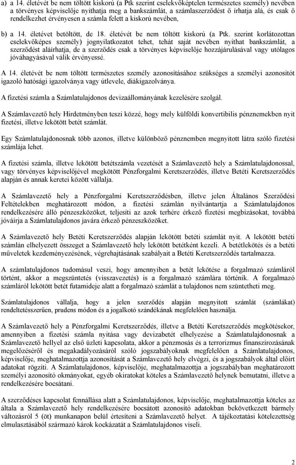 rendelkezhet érvényesen a számla felett a kiskorú nevében, b) a 14. életévet betöltött, de 18. életévét be nem töltött kiskorú (a Ptk.