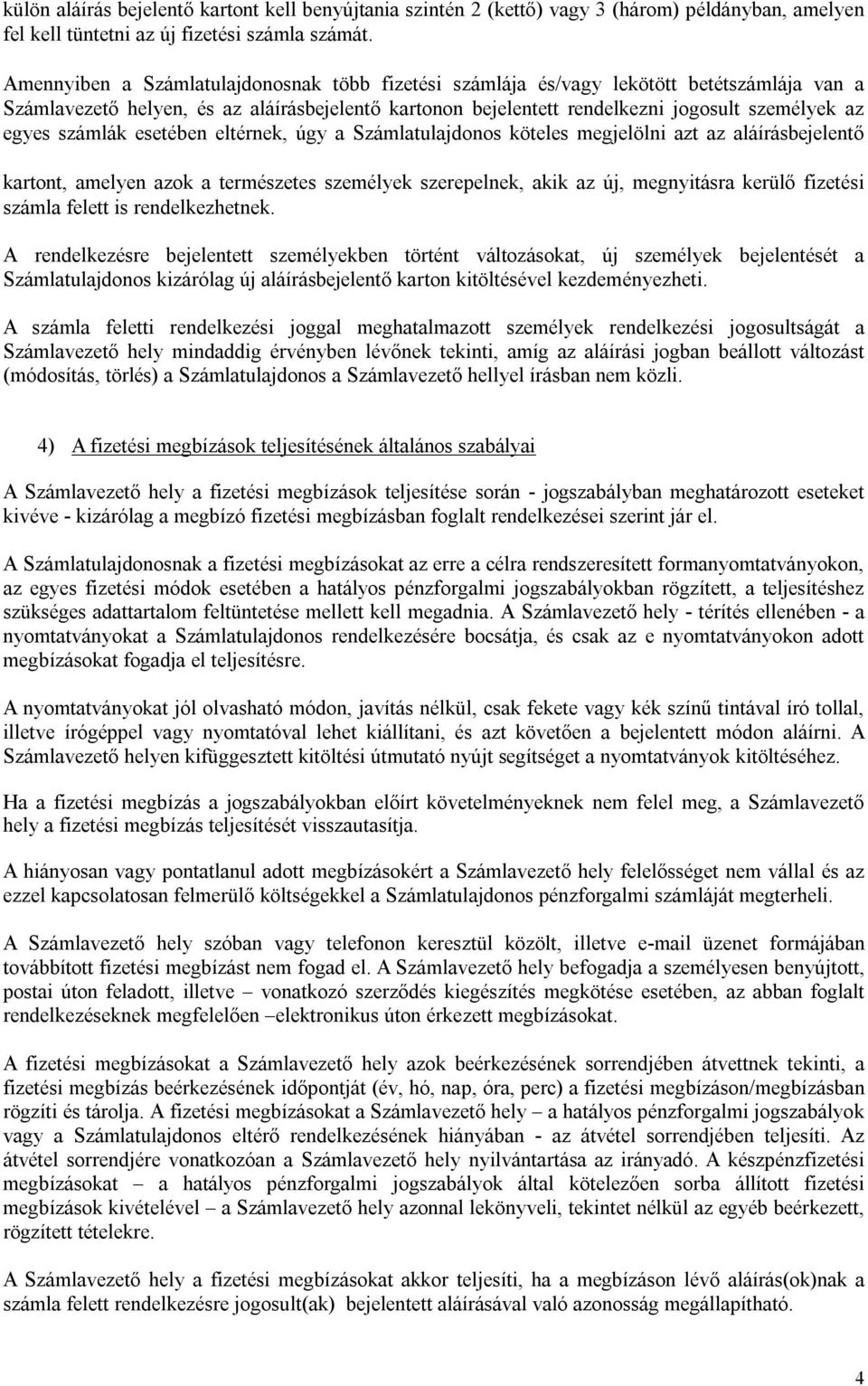 számlák esetében eltérnek, úgy a Számlatulajdonos köteles megjelölni azt az aláírásbejelentő kartont, amelyen azok a természetes személyek szerepelnek, akik az új, megnyitásra kerülő fizetési számla