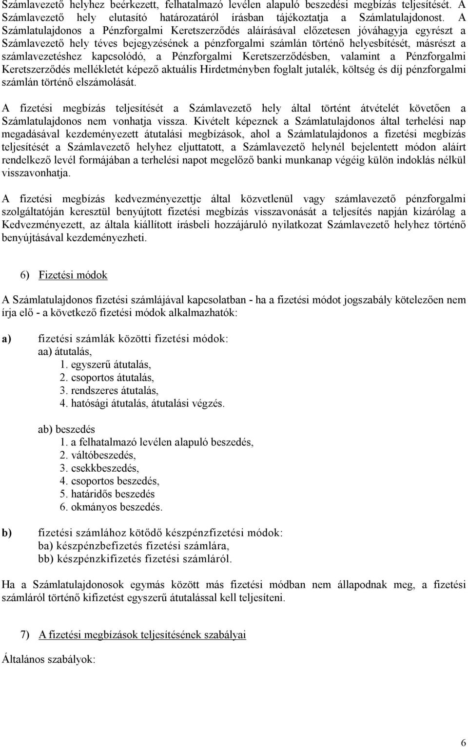 számlavezetéshez kapcsolódó, a Pénzforgalmi Keretszerződésben, valamint a Pénzforgalmi Keretszerződés mellékletét képező aktuális Hirdetményben foglalt jutalék, költség és díj pénzforgalmi számlán