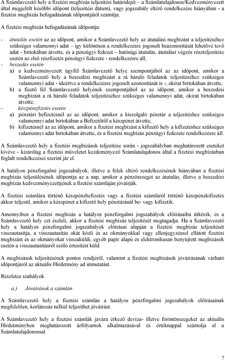 A fizetési megbízás befogadásának időpontja: - átutalás esetén az az időpont, amikor a Számlavezető hely az átutalási megbízást a teljesítéséhez szükséges valamennyi adat így különösen a