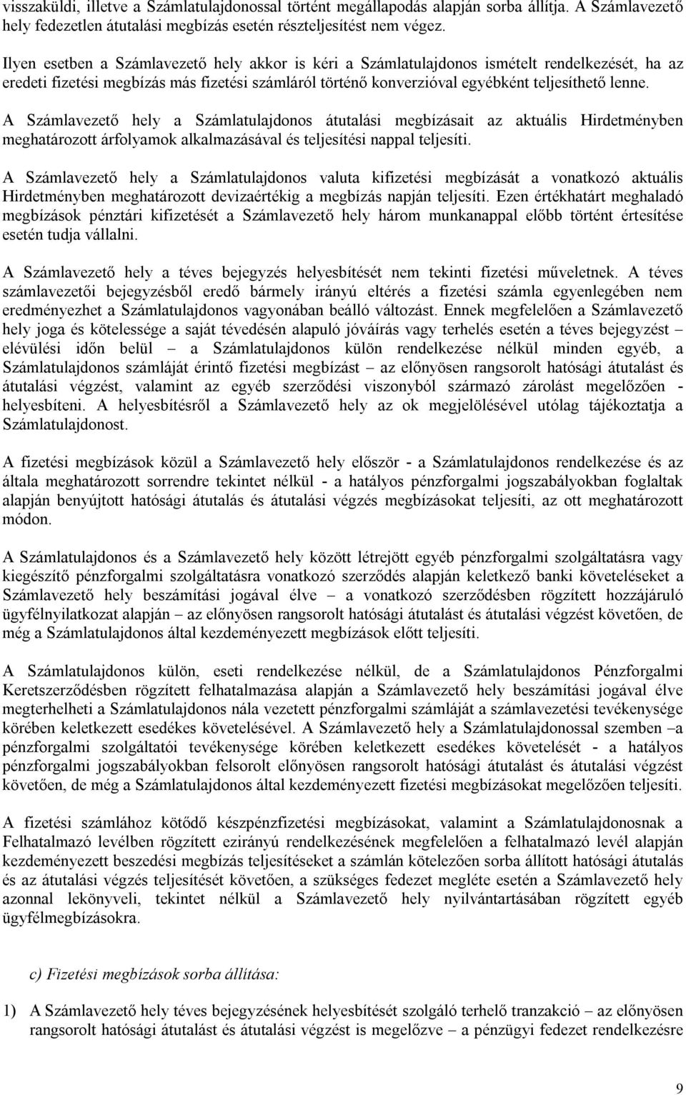 A Számlavezető hely a Számlatulajdonos átutalási megbízásait az aktuális Hirdetményben meghatározott árfolyamok alkalmazásával és teljesítési nappal teljesíti.