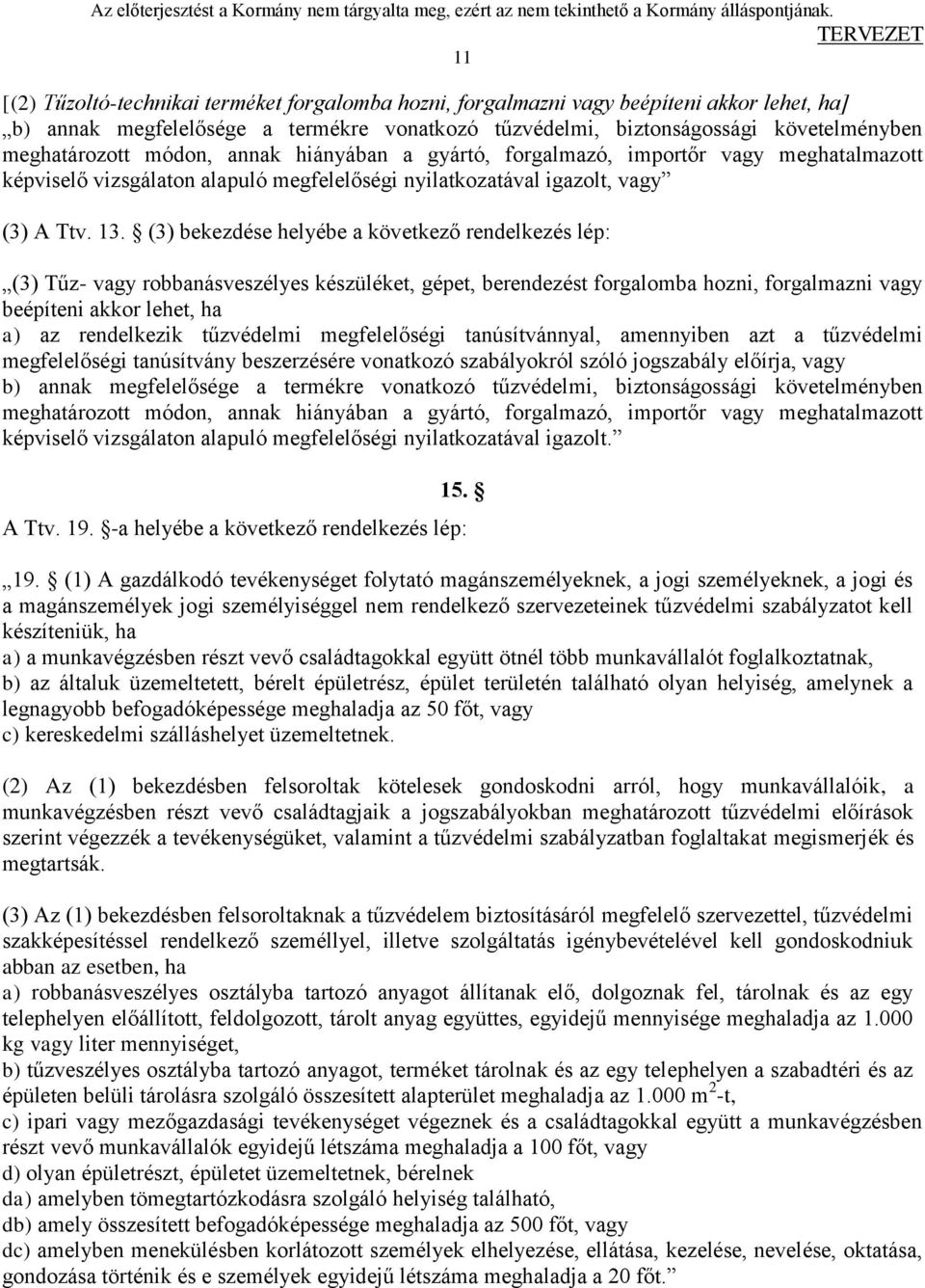 (3) bekezdése helyébe a következő rendelkezés lép: (3) Tűz- vagy robbanásveszélyes készüléket, gépet, berendezést forgalomba hozni, forgalmazni vagy beépíteni akkor lehet, ha a) az rendelkezik