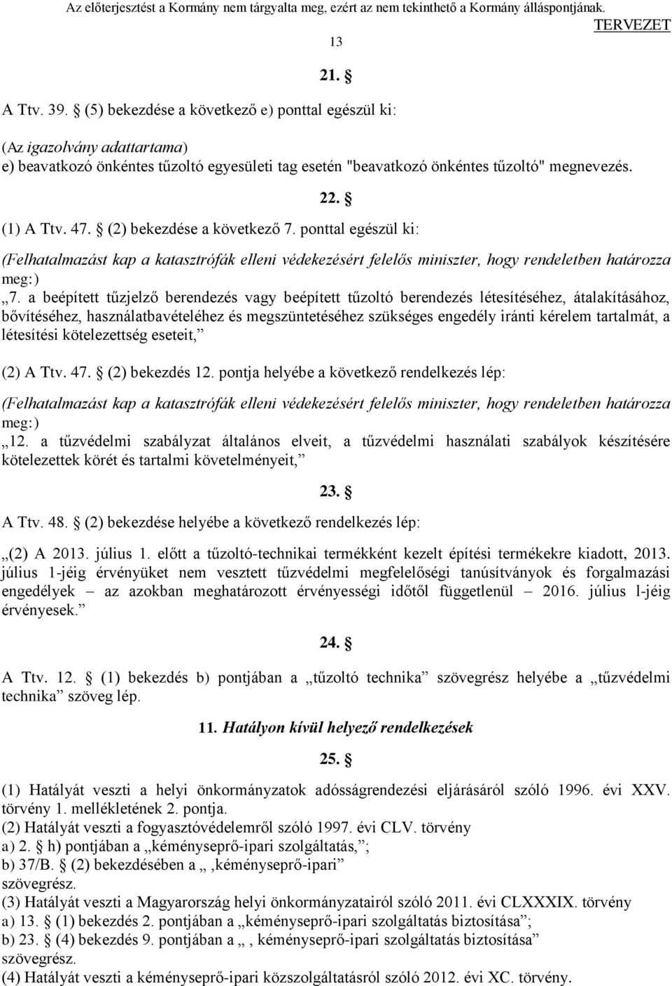 a beépített tűzjelző berendezés vagy beépített tűzoltó berendezés létesítéséhez, átalakításához, bővítéséhez, használatbavételéhez és megszüntetéséhez szükséges engedély iránti kérelem tartalmát, a