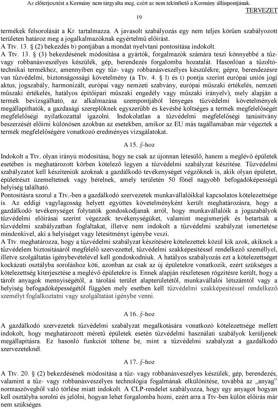 (3) bekezdésének módosítása a gyártók, forgalmazók számára teszi könnyebbé a tűzvagy robbanásveszélyes készülék, gép, berendezés forgalomba hozatalát.