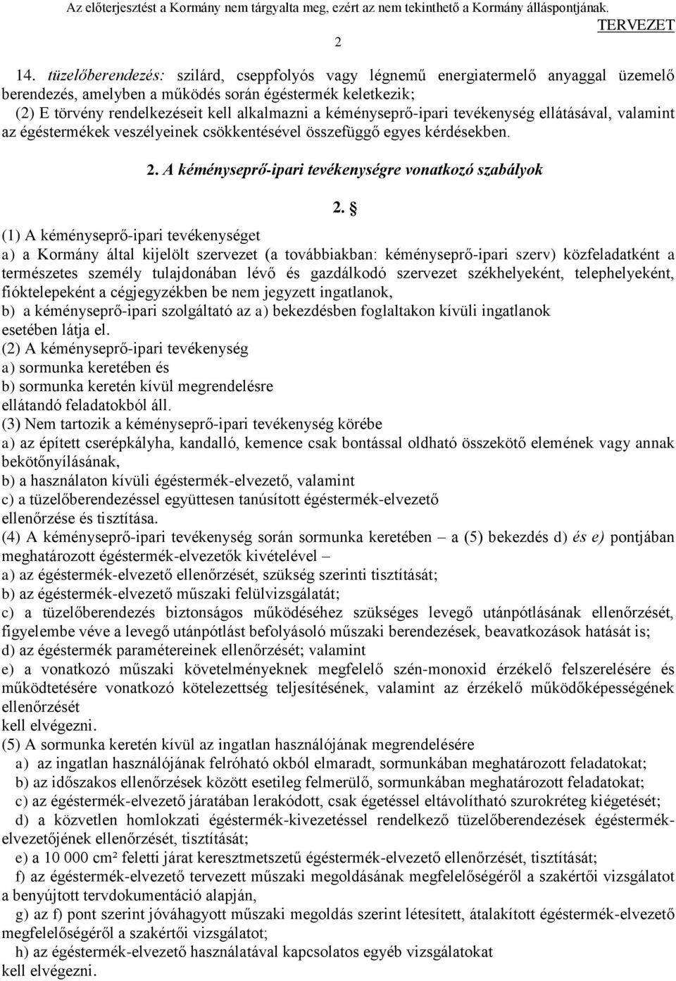 (1) A kéményseprő-ipari tevékenységet a) a Kormány által kijelölt szervezet (a továbbiakban: kéményseprő-ipari szerv) közfeladatként a természetes személy tulajdonában lévő és gazdálkodó szervezet