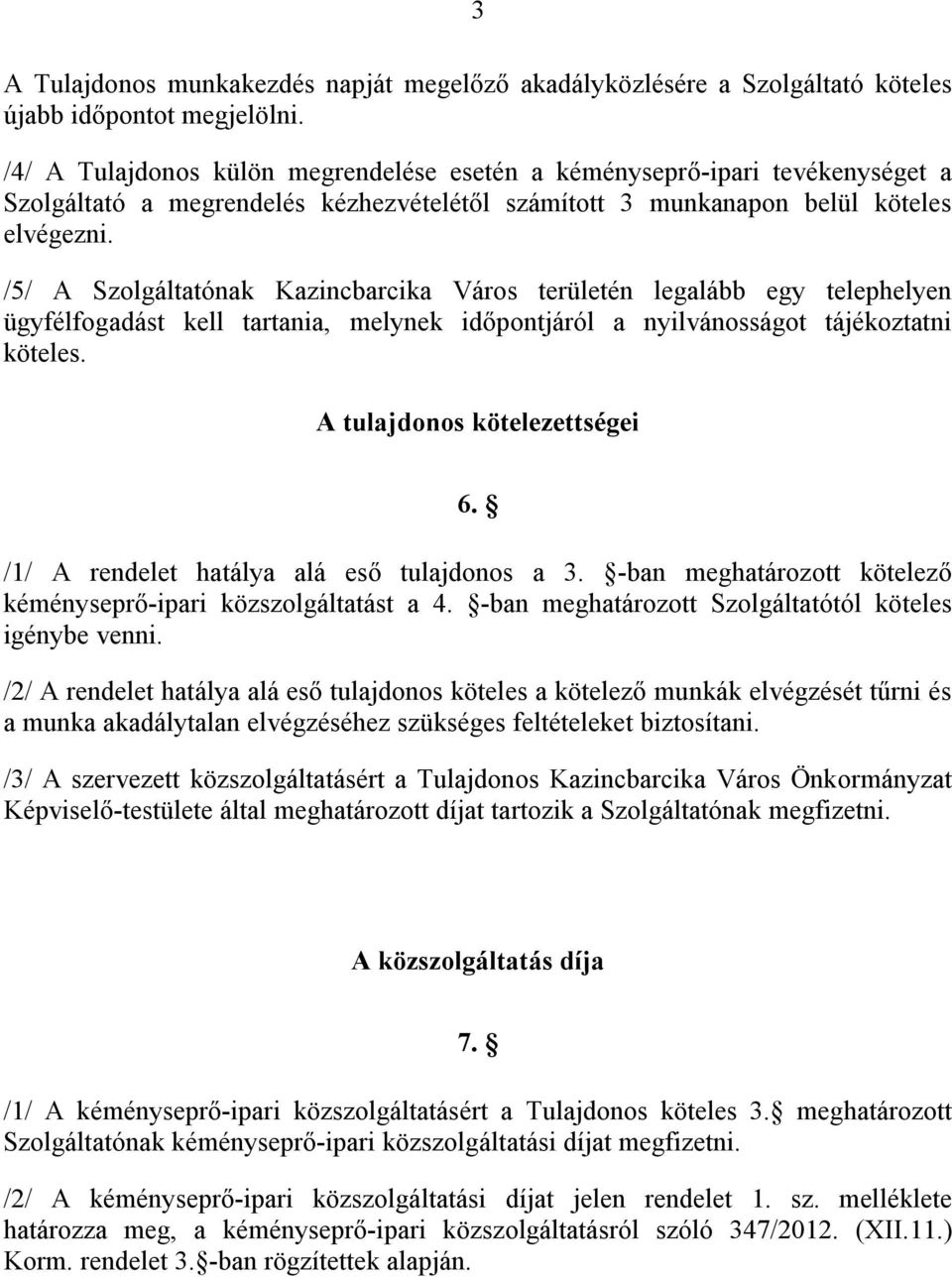 /5/ A Szolgáltatónak Kazincbarcika Város területén legalább egy telephelyen ügyfélfogadást kell tartania, melynek időpontjáról a nyilvánosságot tájékoztatni köteles. A tulajdonos kötelezettségei 6.