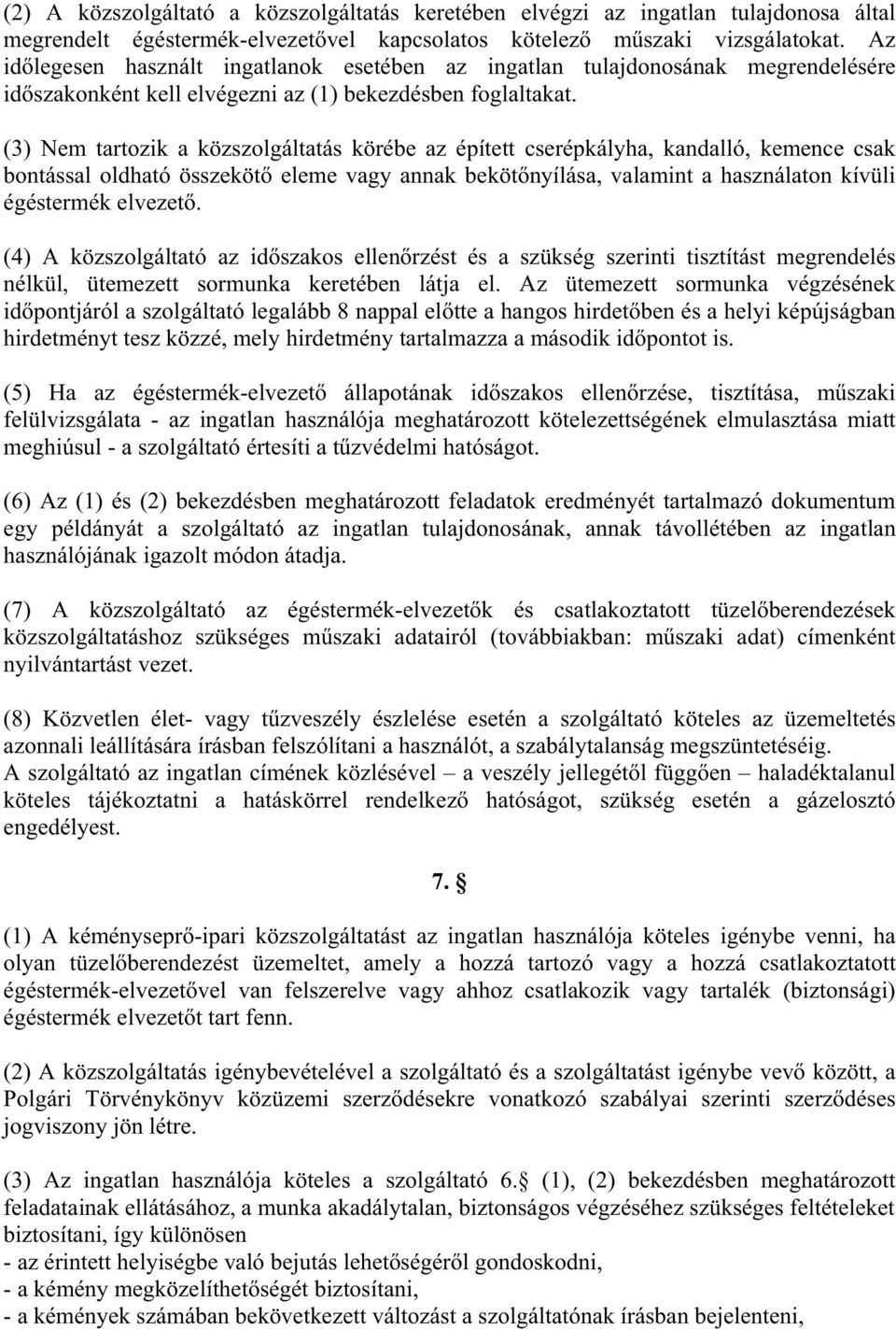 (3) Nem tartozik a közszolgáltatás körébe az épített cserépkályha, kandalló, kemence csak bontással oldható összeköt eleme vagy annak beköt nyílása, valamint a használaton kívüli égéstermék elvezet.