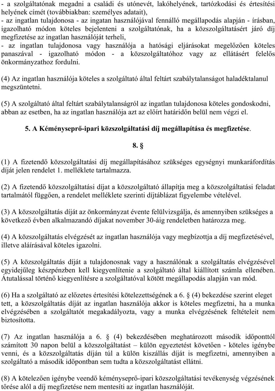 vagy használója a hatósági eljárásokat megel z en köteles panaszával - igazolható módon - a közszolgáltatóhoz vagy az ellátásért felel s önkormányzathoz fordulni.