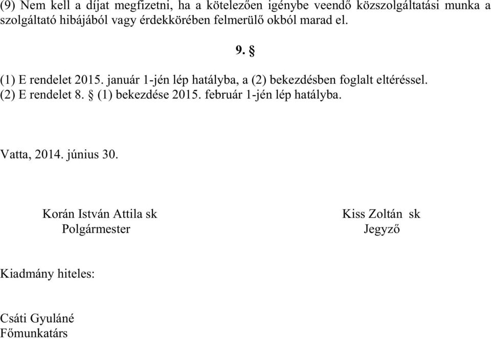 január 1-jén lép hatályba, a (2) bekezdésben foglalt eltéréssel. (2) E rendelet 8. (1) bekezdése 2015.