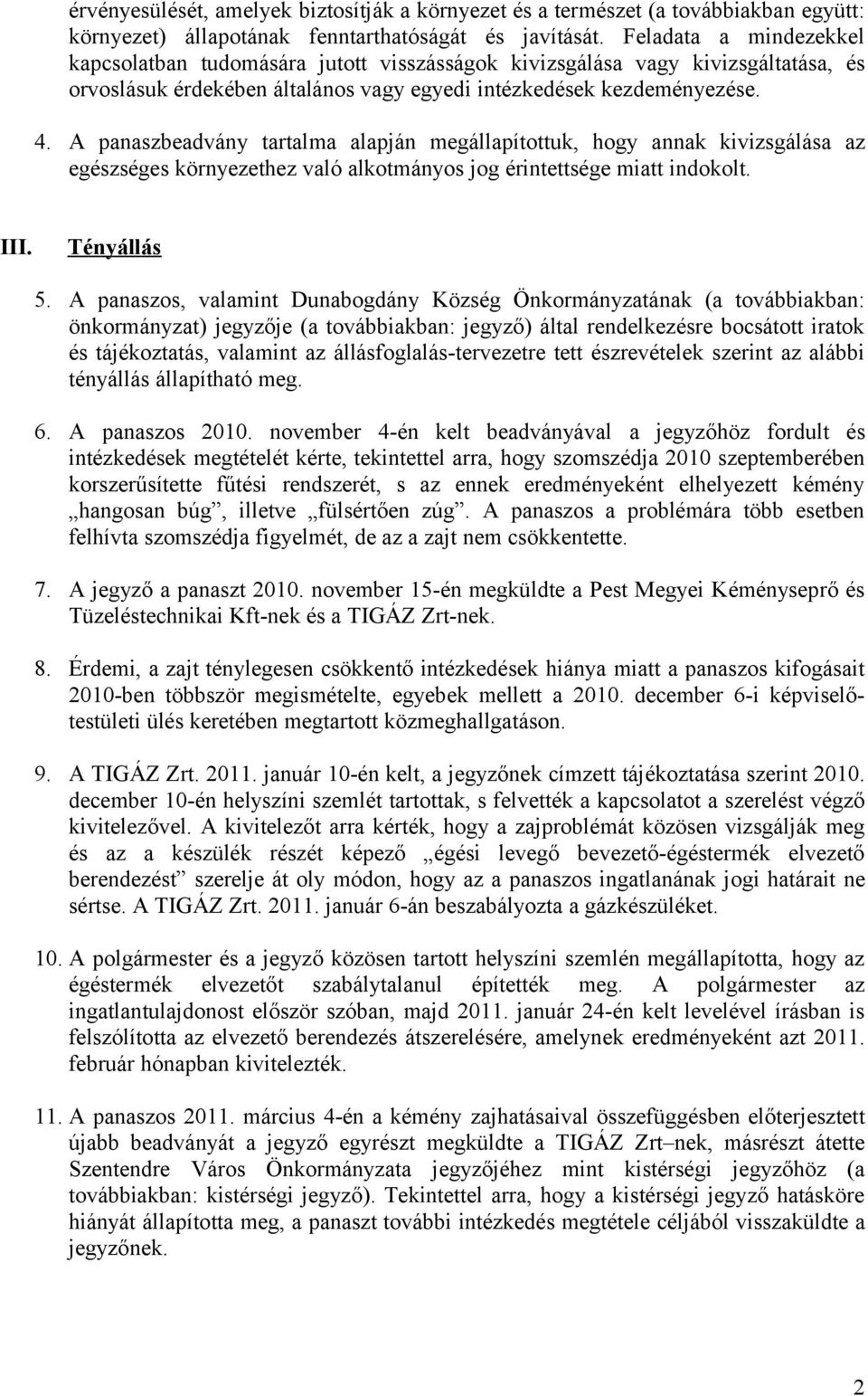 A panaszbeadvány tartalma alapján megállapítottuk, hogy annak kivizsgálása az egészséges környezethez való alkotmányos jog érintettsége miatt indokolt. III. Tényállás 5.