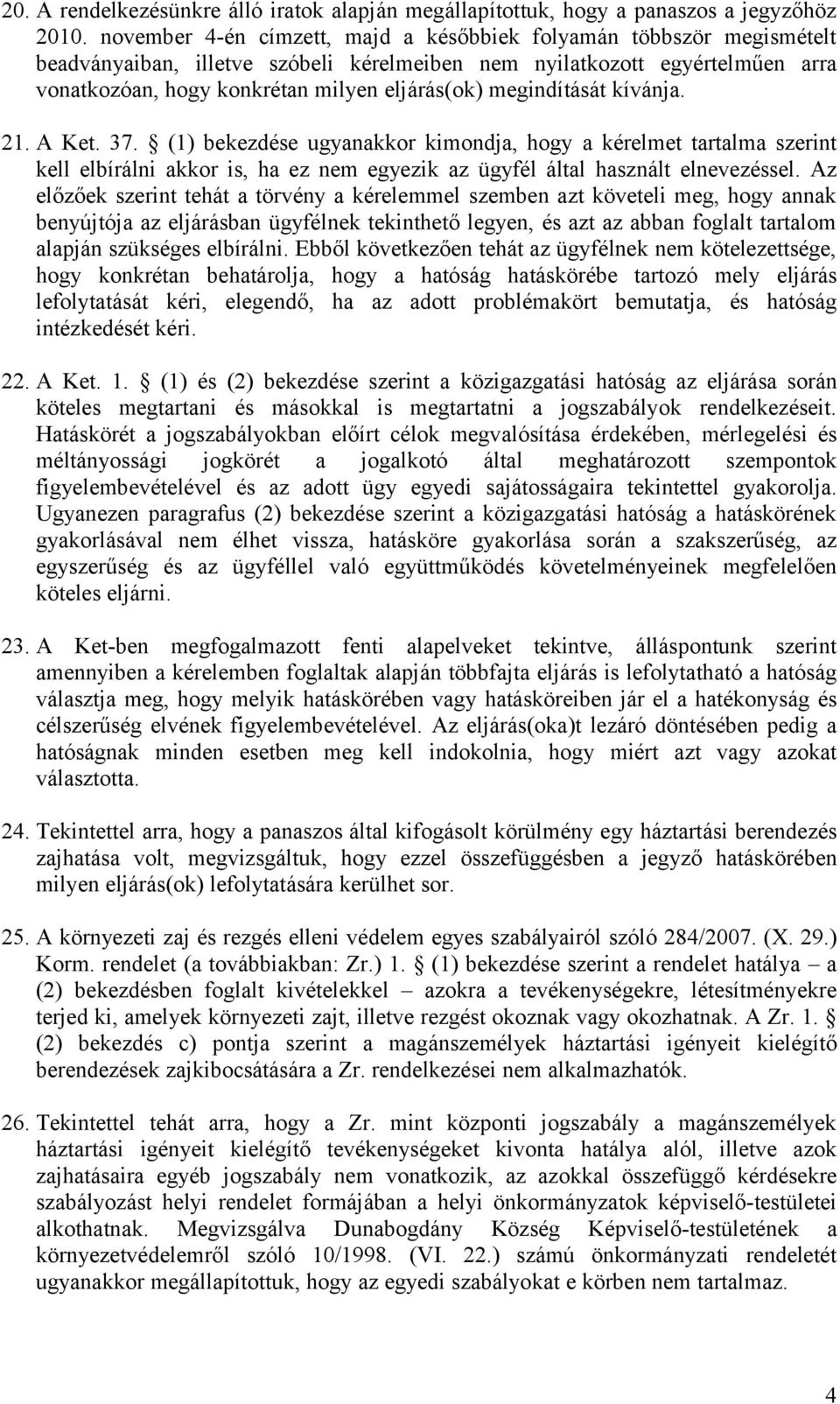 megindítását kívánja. 21. A Ket. 37. (1) bekezdése ugyanakkor kimondja, hogy a kérelmet tartalma szerint kell elbírálni akkor is, ha ez nem egyezik az ügyfél által használt elnevezéssel.