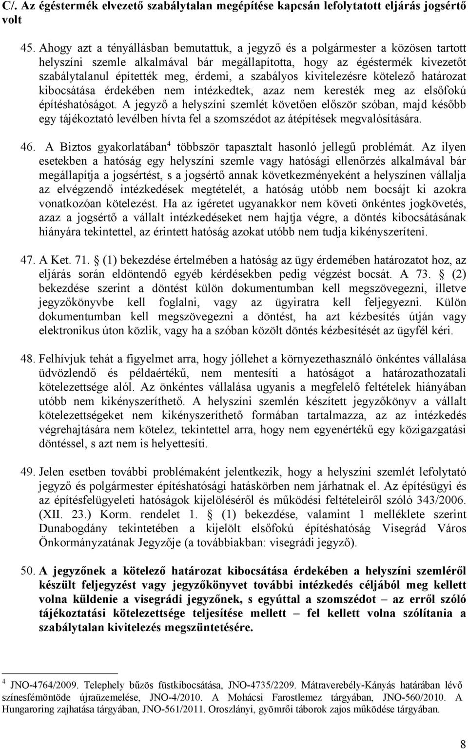 szabályos kivitelezésre kötelező határozat kibocsátása érdekében nem intézkedtek, azaz nem keresték meg az elsőfokú építéshatóságot.