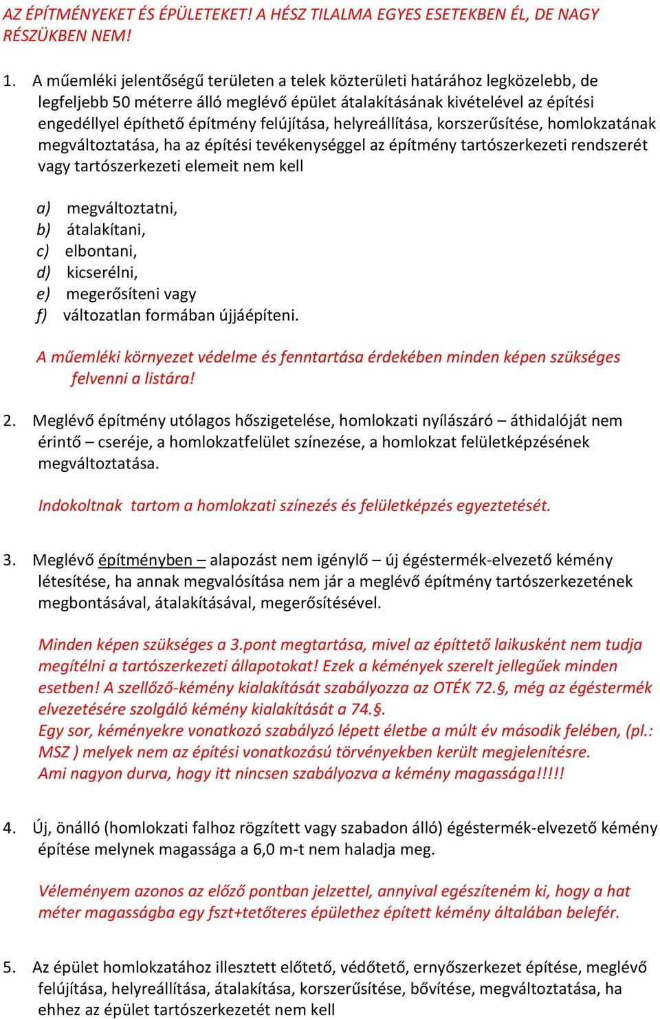 felújítása, helyreállítása, korszerűsítése, homlokzatának megváltoztatása, ha az építési tevékenységgel az építmény tartószerkezeti rendszerét vagy tartószerkezeti elemeit nem kell a) megváltoztatni,