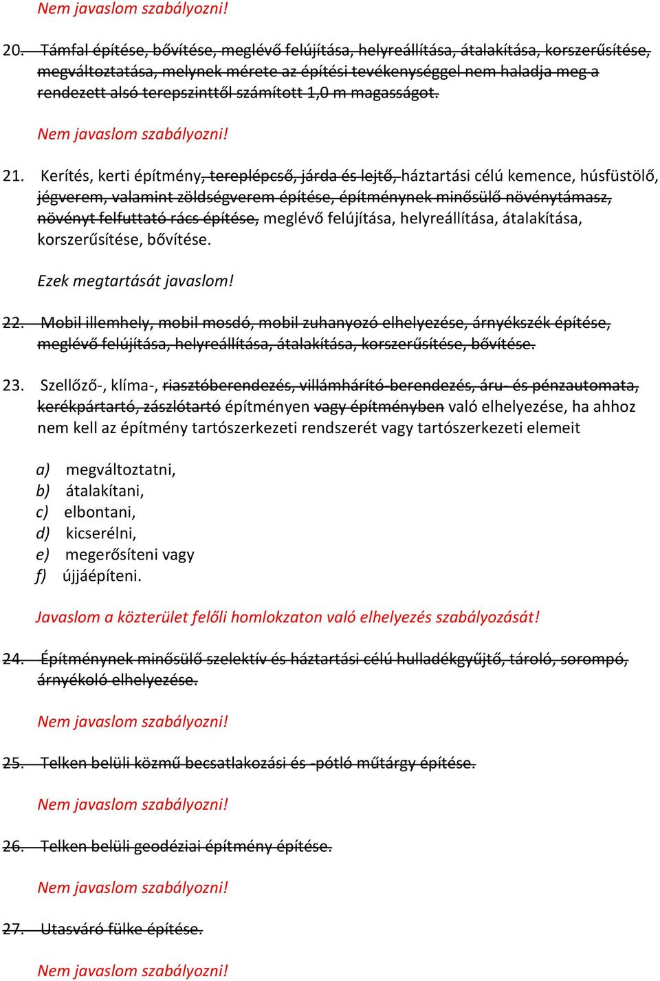 Kerítés, kerti építmény, tereplépcső, járda és lejtő, háztartási célú kemence, húsfüstölő, jégverem, valamint zöldségverem építése, építménynek minősülő növénytámasz, növényt felfuttató rács építése,
