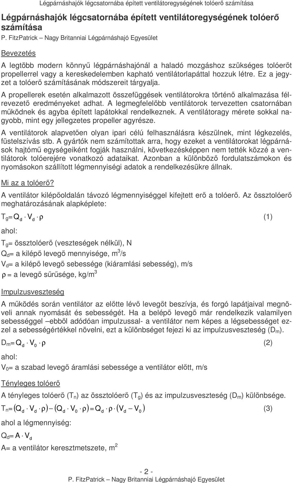 A propellerek esetén alkalmazott összefüggések ventilátorokra történı alkalmazása félrevezetı ereményeket ahat.