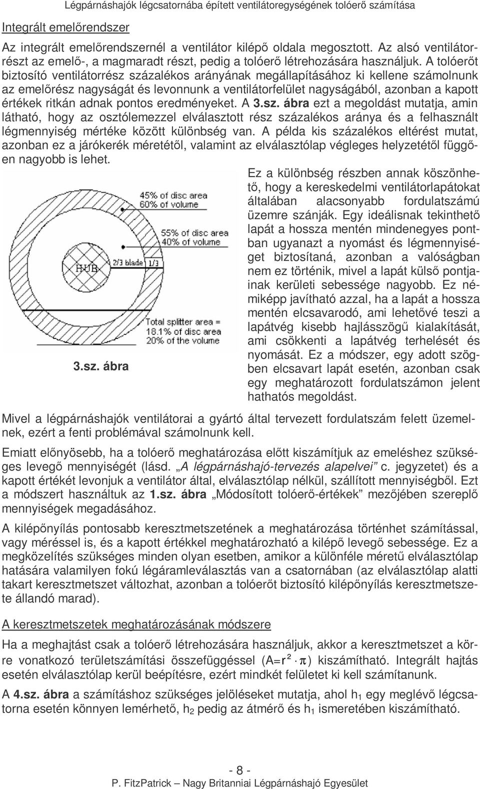 anak pontos ereményeket. A 3.sz. ábra ezt a megolást mutatja, amin látható, hogy az osztólemezzel elválasztott rész százalékos aránya és a felhasznált légmennyiség mértéke között különbség van.