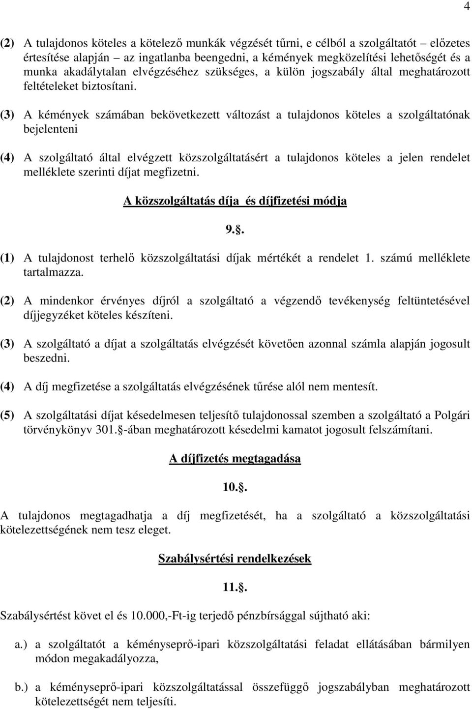 (3) A kémények számában bekövetkezett változást a tulajdonos köteles a szolgáltatónak bejelenteni (4) A szolgáltató által elvégzett közszolgáltatásért a tulajdonos köteles a jelen rendelet melléklete