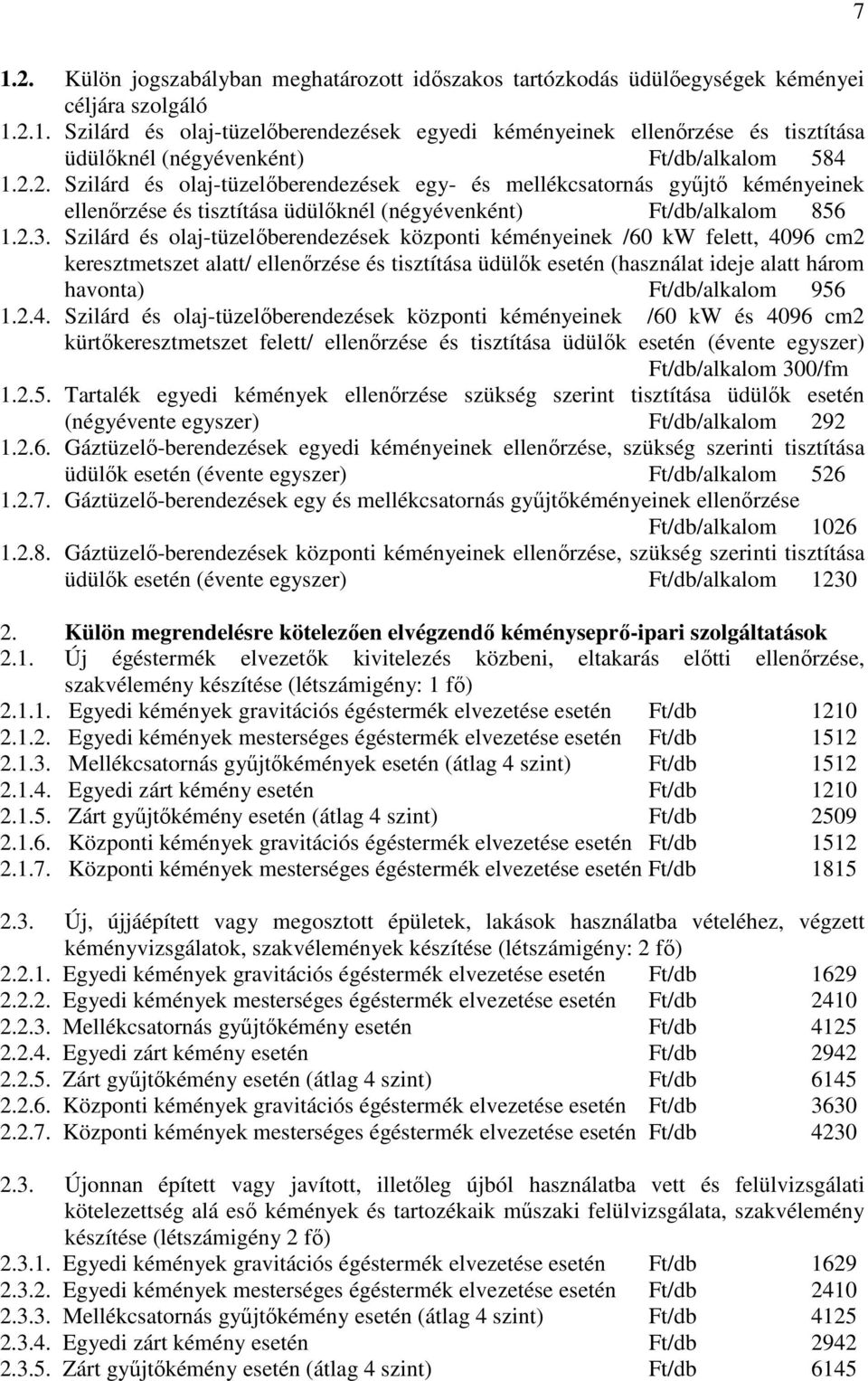 Szilárd és olaj-tüzelőberendezések központi kéményeinek /60 kw felett, 4096 cm2 keresztmetszet alatt/ ellenőrzése és tisztítása üdülők esetén (használat ideje alatt három havonta) Ft/db/alkalom 956 1.