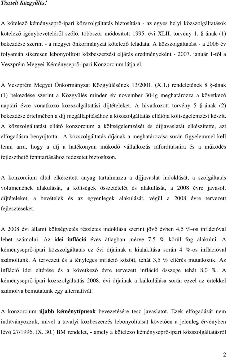 január 1-től a Veszprém Megyei Kéményseprő-ipari Konzorcium látja el. A Veszprém Megyei Önkormányzat Közgyűlésének 13/2001. (X.1.) rendeletének 8 -ának (1) bekezdése szerint a Közgyűlés minden év november 30-ig meghatározza a következő naptári évre vonatkozó közszolgáltatási díjtételeket.