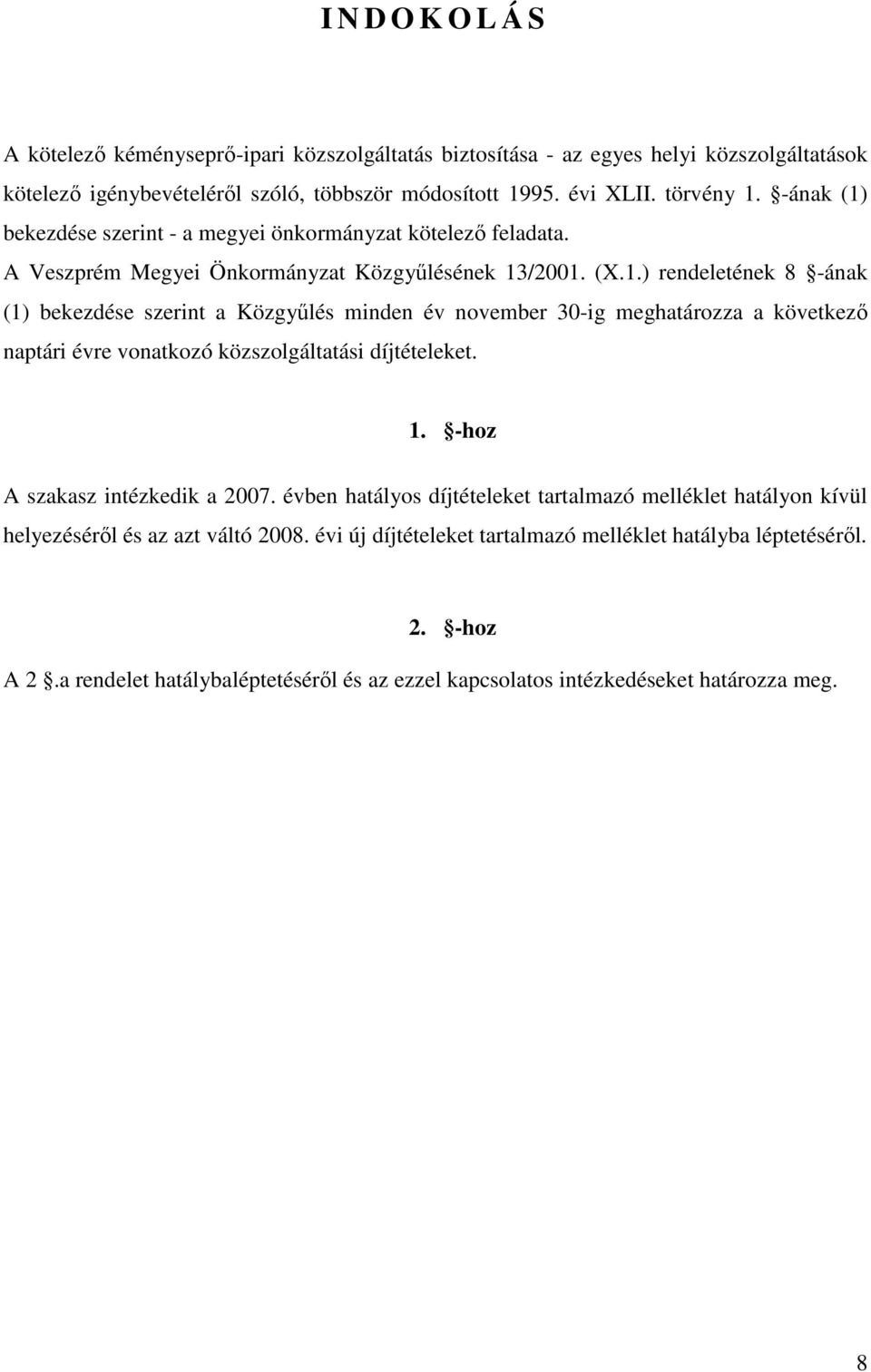 1. -hoz A szakasz intézkedik a 2007. évben hatályos díjtételeket tartalmazó melléklet hatályon kívül helyezéséről és az azt váltó 2008.