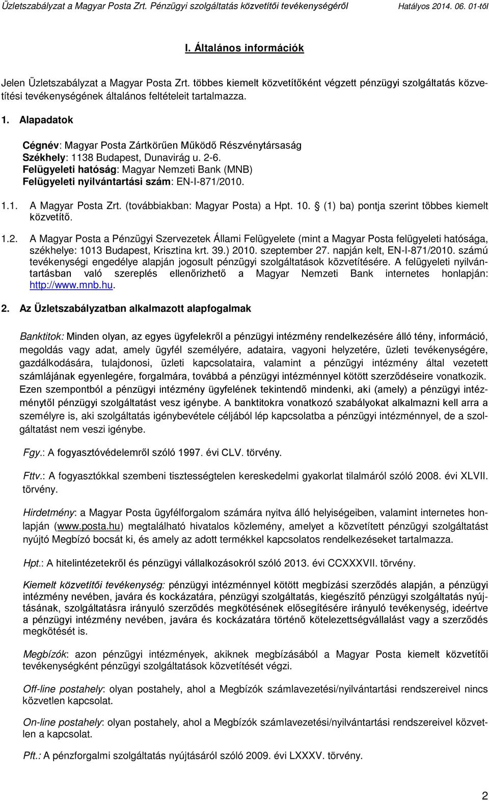 Felügyeleti hatóság: Magyar Nemzeti Bank (MNB) Felügyeleti nyilvántartási szám: EN-I-871/2010. 1.1. A Magyar Posta Zrt. (továbbiakban: Magyar Posta) a Hpt. 10.