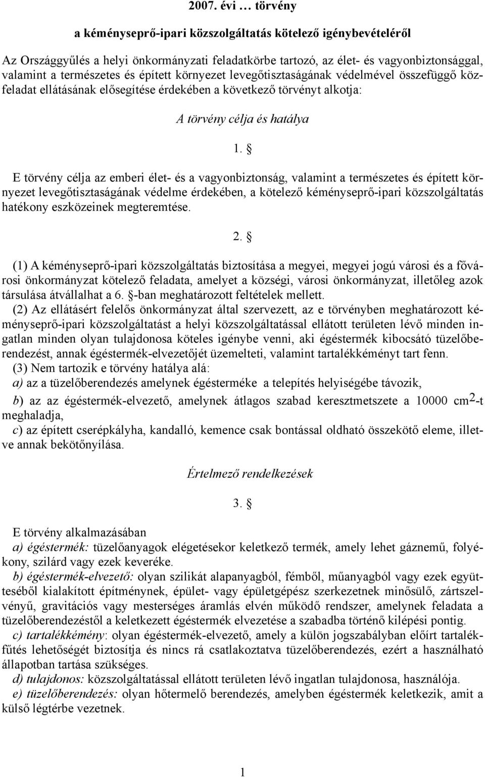 E törvény célja az emberi élet- és a vagyonbiztonság, valamint a természetes és épített környezet levegőtisztaságának védelme érdekében, a kötelező kéményseprő-ipari közszolgáltatás hatékony