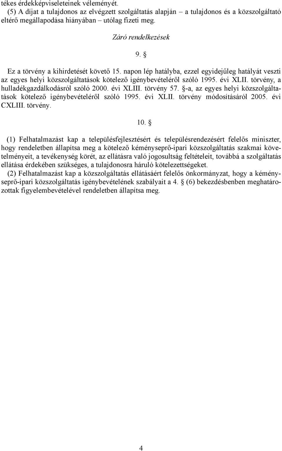 törvény, a hulladékgazdálkodásról szóló 2000. évi XLIII. törvény 57. -a, az egyes helyi közszolgáltatások kötelező igénybevételéről szóló 1995. évi XLII. törvény módosításáról 2005. évi CXLIII.