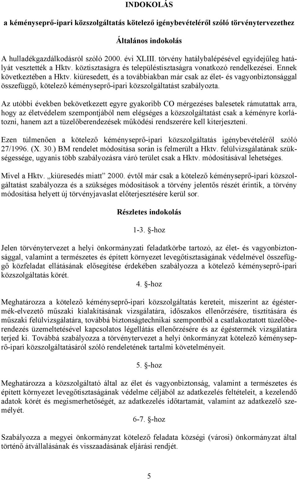 kiüresedett, és a továbbiakban már csak az élet- és vagyonbiztonsággal összefüggő, kötelező kéményseprő-ipari közszolgáltatást szabályozta.