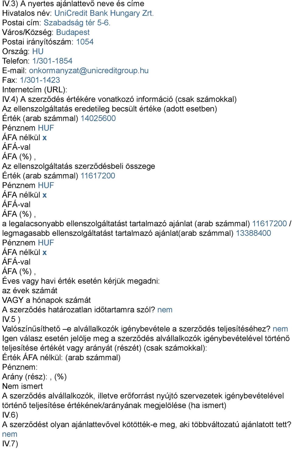 4) A szerződés értékére vonatkozó információ (csak számokkal) Az ellenszolgáltatás eredetileg becsült értéke (adott esetben) Érték (arab számmal) 14025600 Az ellenszolgáltatás szerződésbeli összege