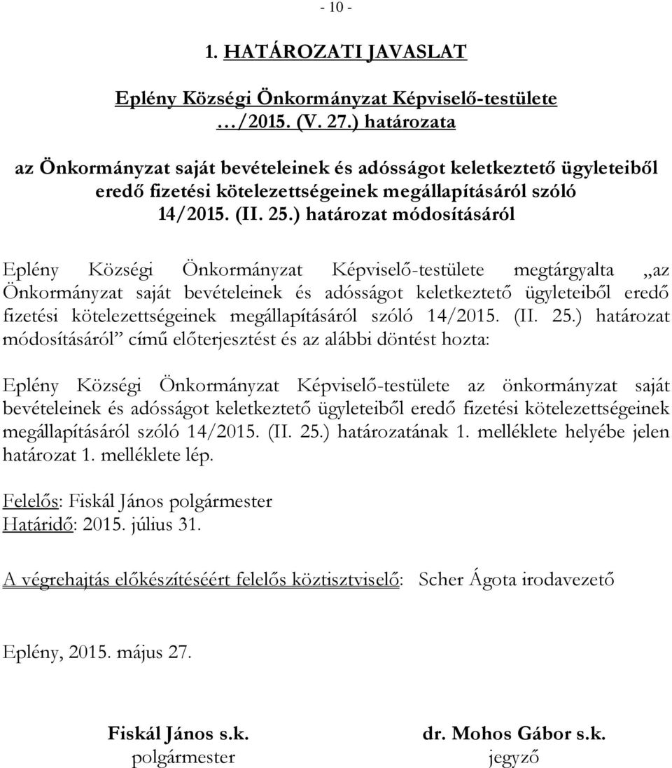 ) határozat módosításáról Eplény Községi Önkormányzat Képviselő-testülete megtárgyalta az Önkormányzat saját bevételeinek és adósságot keletkeztető ügyleteiből eredő fizetési kötelezettségeinek