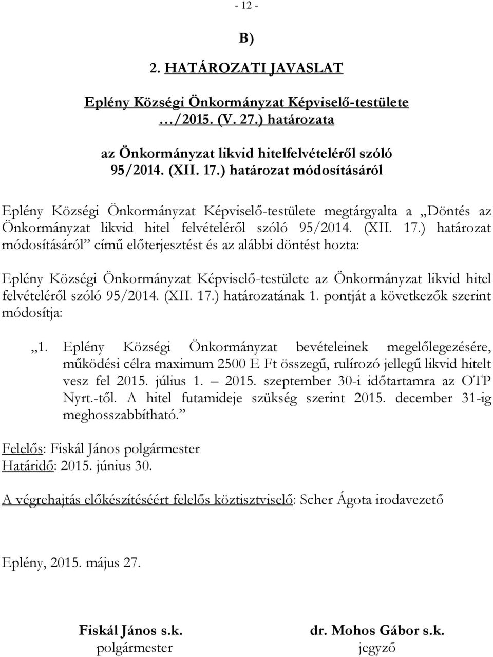 ) határozat módosításáról című előterjesztést és az alábbi döntést hozta: Eplény Községi Önkormányzat Képviselő-testülete az Önkormányzat likvid hitel felvételéről szóló 95/2014. (XII. 17.