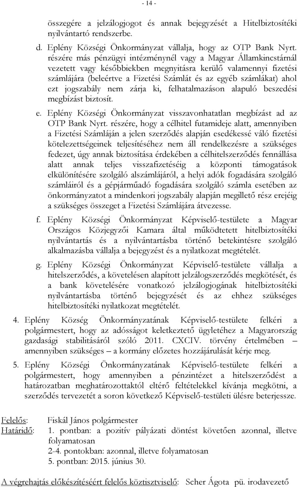 ezt jogszabály nem zárja ki, felhatalmazáson alapuló beszedési megbízást biztosít. e. Eplény Községi Önkormányzat visszavonhatatlan megbízást ad az OTP Bank Nyrt.