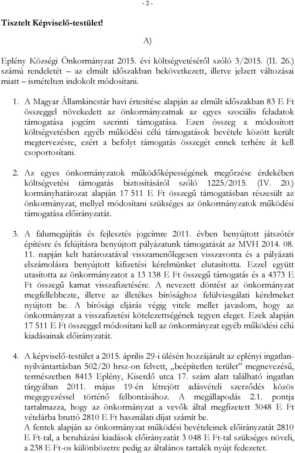 A Magyar Államkincstár havi értesítése alapján az elmúlt időszakban 83 E Ft összeggel növekedett az önkormányzatnak az egyes szociális feladatok támogatása jogcím szerinti támogatása.