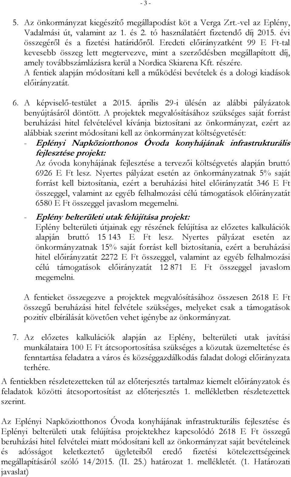 A fentiek alapján módosítani kell a működési bevételek és a dologi kiadások előirányzatát. 6. A képviselő-testület a 2015. április 29-i ülésén az alábbi pályázatok benyújtásáról döntött.