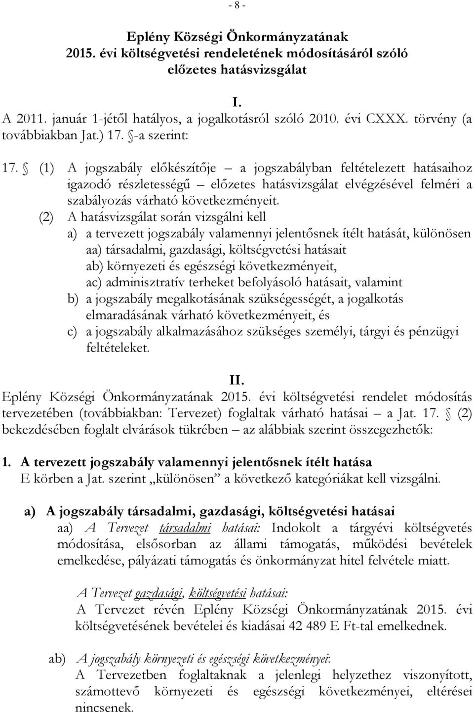 (1) A jogszabály előkészítője a jogszabályban feltételezett hatásaihoz igazodó részletességű előzetes hatásvizsgálat elvégzésével felméri a szabályozás várható következményeit.