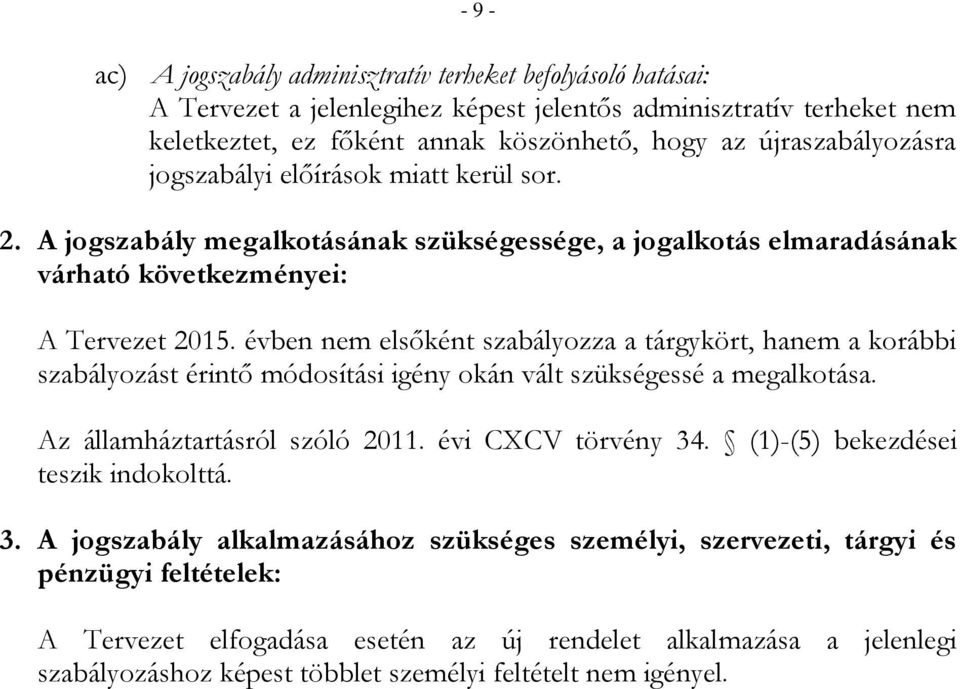 évben nem elsőként szabályozza a tárgykört, hanem a korábbi szabályozást érintő módosítási igény okán vált szükségessé a megalkotása. Az államháztartásról szóló 2011. évi CXCV törvény 34.