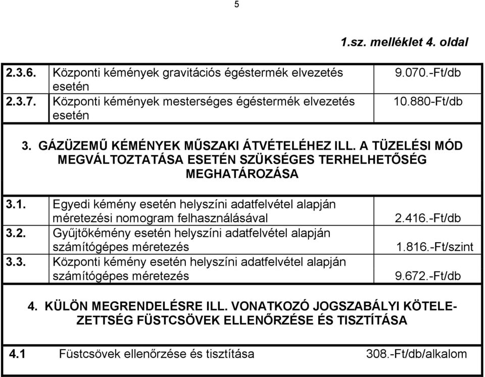 Egyedi kémény helyszíni adatfelvétel alapján méretezési nomogram felhasználásával 3.2. Gyűjtőkémény helyszíni adatfelvétel alapján számítógépes méretezés 3.3. Központi kémény helyszíni adatfelvétel alapján számítógépes méretezés 2.