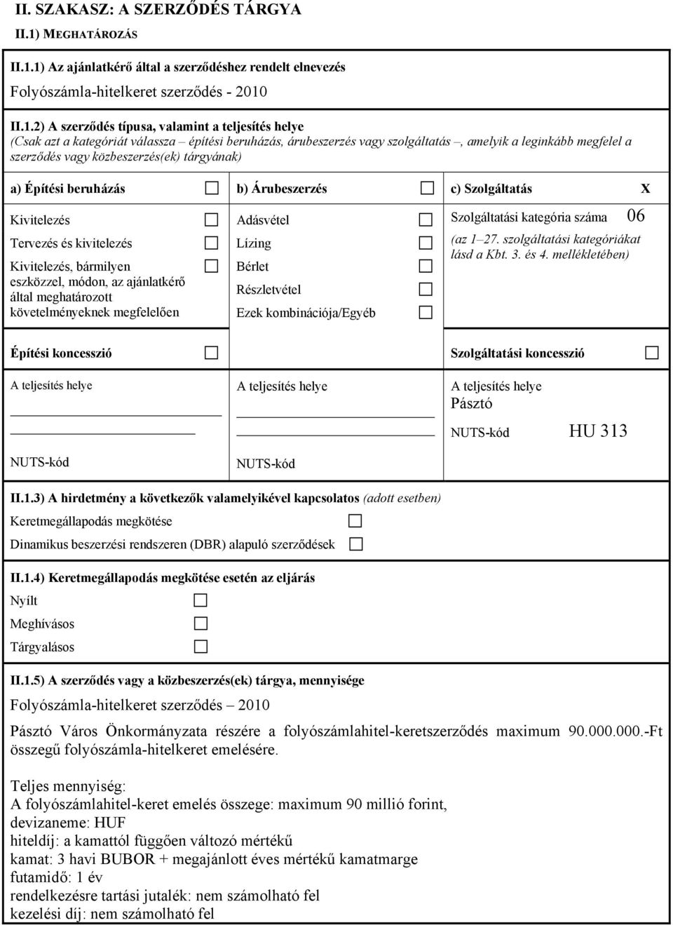 1) Az ajánlatkérő által a szerződéshez rendelt elnevezés Folyószámla-hitelkeret szerződés - 2010 II.1.2) A szerződés típusa, valamint a teljesítés helye (Csak azt a kategóriát válassza építési