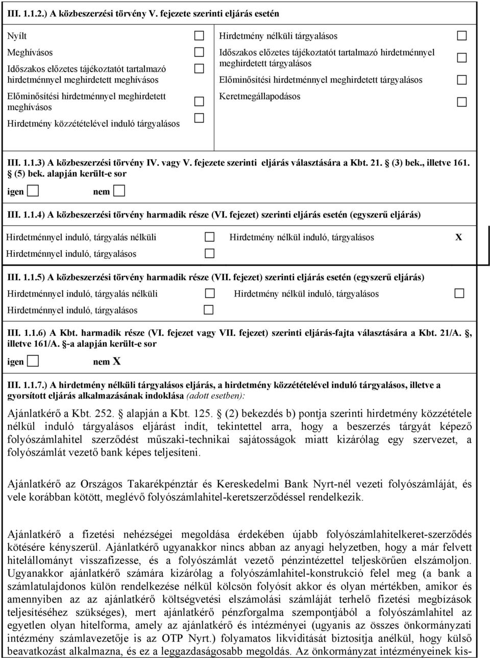 közzétételével induló tárgyalásos Hirdetmény nélküli tárgyalásos Időszakos előzetes tájékoztatót tartalmazó hirdetménnyel meghirdetett tárgyalásos Előminősítési hirdetménnyel meghirdetett tárgyalásos