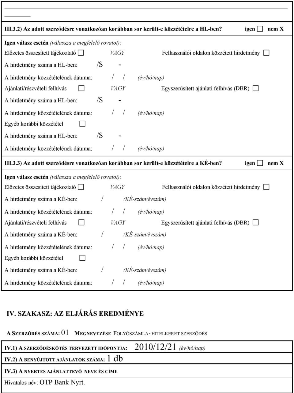 felhívás VAGY Egyszerűsített ajánlati felhívás (DBR) A hirdetmény száma a HL-ben: /S - Egyéb korábbi közzététel A hirdetmény száma a HL-ben: /S - III.3.