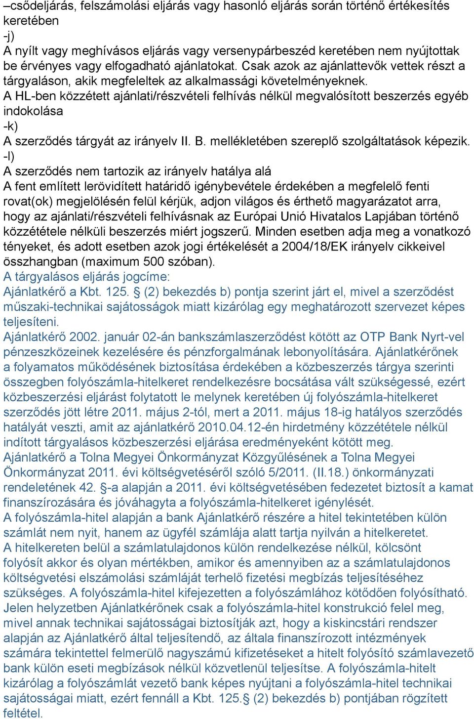 A HL-ben közzétett ajánlati/részvételi felhívás nélkül megvalósított beszerzés egyéb indokolása -k) A szerződés tárgyát az irányelv II. B. mellékletében szereplő szolgáltatások képezik.