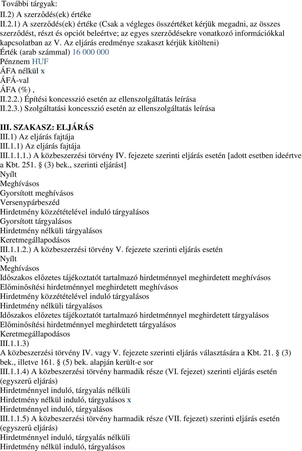 1) A szerződés(ek) értéke (Csak a végleges összértéket kérjük megadni, az összes szerződést, részt és opciót beleértve; az egyes szerződésekre vonatkozó információkkal kapcsolatban az V.