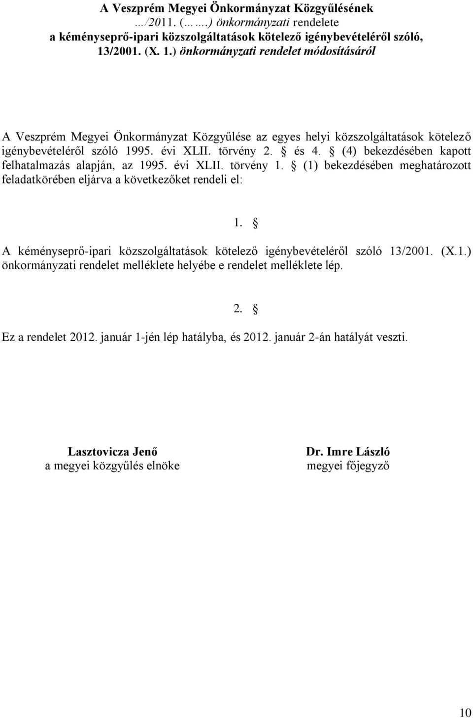 (4) bekezdésében kapott felhatalmazás alapján, az 1995. évi XLII. törvény 1. (1) bekezdésében meghatározott feladatkörében eljárva a következőket rendeli el: 1.