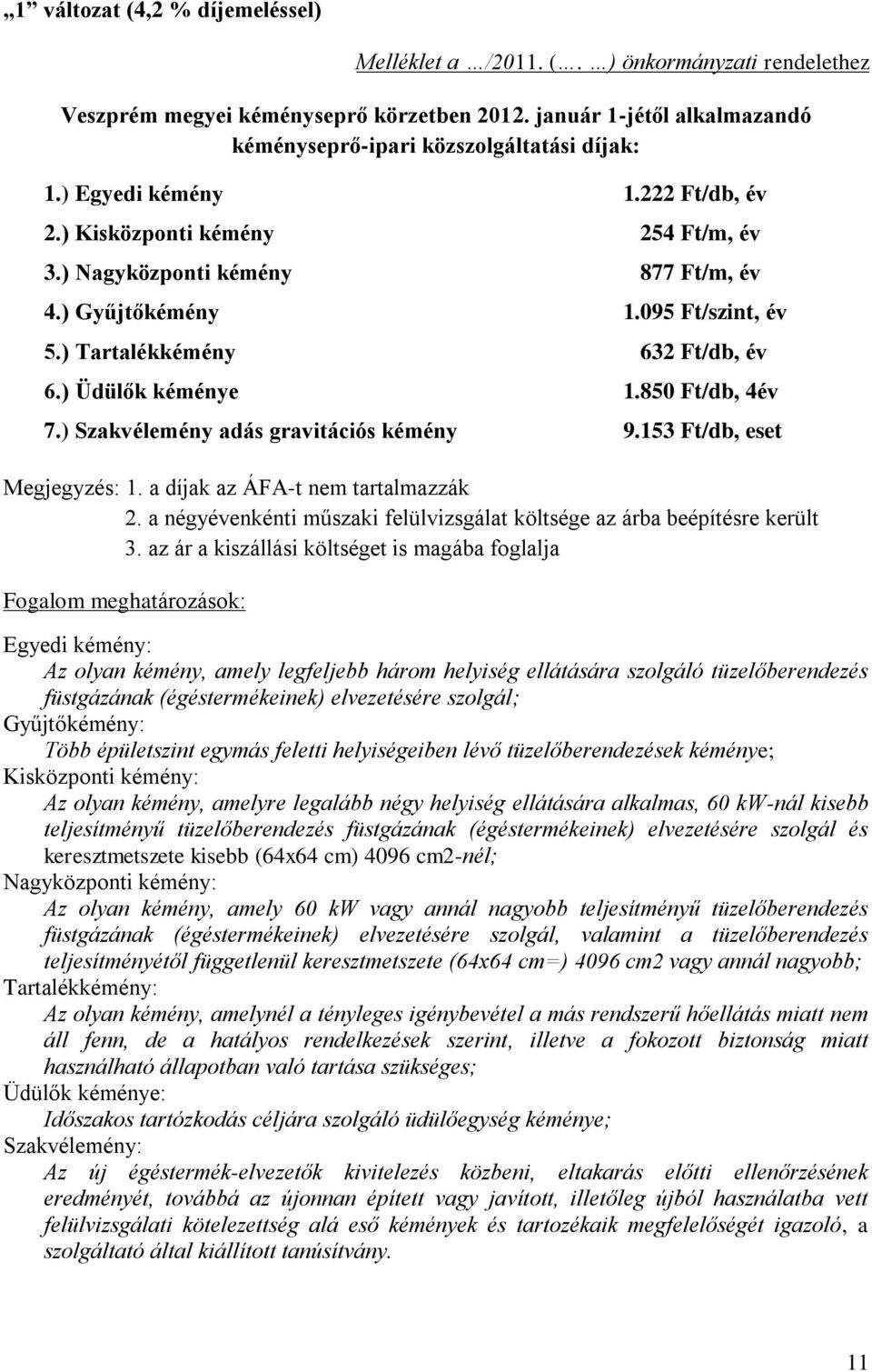 850 Ft/db, 4év 7.) Szakvélemény adás gravitációs kémény 9.153 Ft/db, eset Megjegyzés: 1. a díjak az ÁFA-t nem tartalmazzák 2.