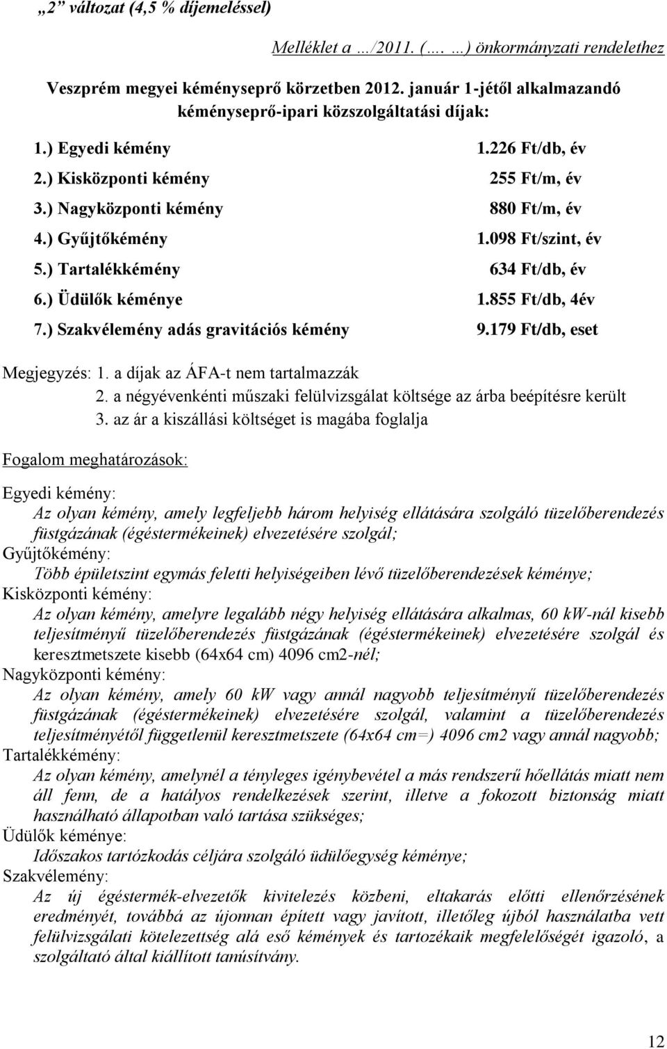 855 Ft/db, 4év 7.) Szakvélemény adás gravitációs kémény 9.179 Ft/db, eset Megjegyzés: 1. a díjak az ÁFA-t nem tartalmazzák 2.