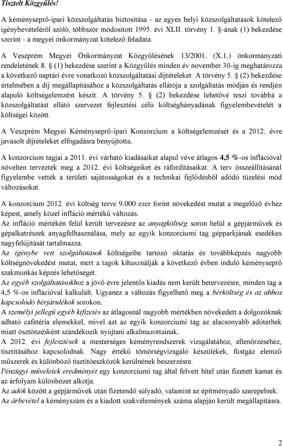 (1) bekezdése szerint a Közgyűlés minden év november 30-ig meghatározza a következő naptári évre vonatkozó közszolgáltatási díjtételeket. A törvény 5.