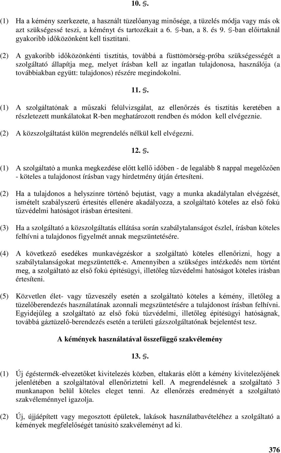 (2) A gyakoribb időközönkénti tisztítás, továbbá a füsttömörség-próba szükségességét a szolgáltató állapítja meg, melyet írásban kell az ingatlan tulajdonosa, használója (a továbbiakban együtt: