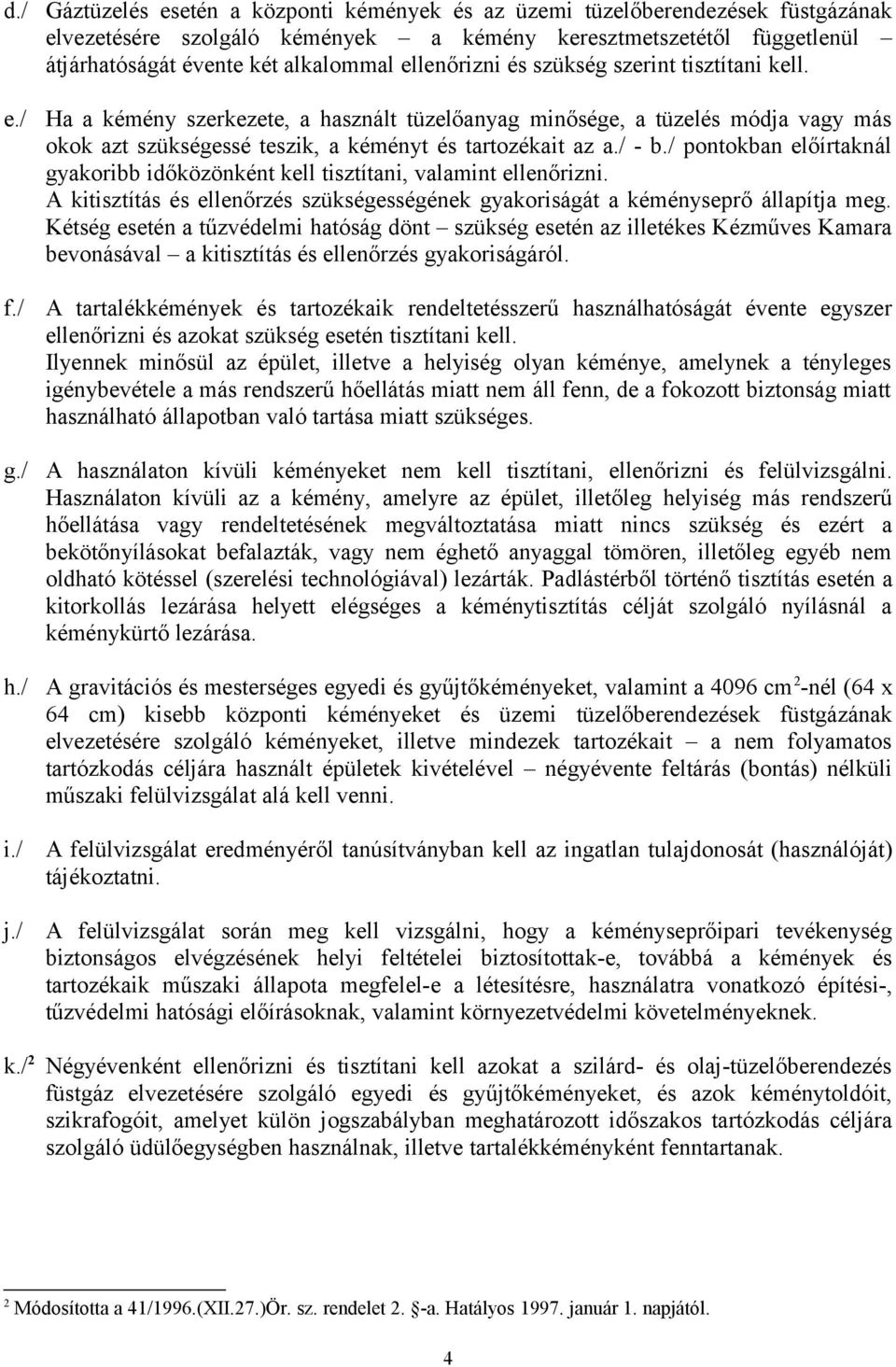 / - b./ pontokban előírtaknál gyakoribb időközönként kell tisztítani, valamint ellenőrizni. A kitisztítás és ellenőrzés szükségességének gyakoriságát a kéményseprő állapítja meg.