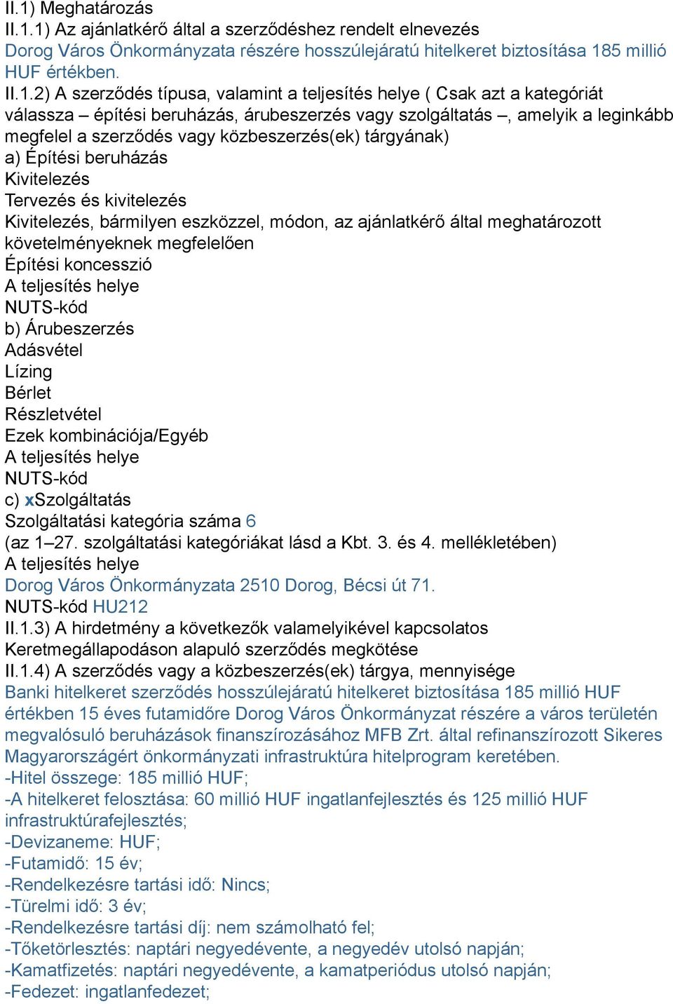 Építési beruházás Kivitelezés Tervezés és kivitelezés Kivitelezés, bármilyen eszközzel, módon, az ajánlatkérő által meghatározott követelményeknek megfelelően Építési koncesszió A teljesítés helye