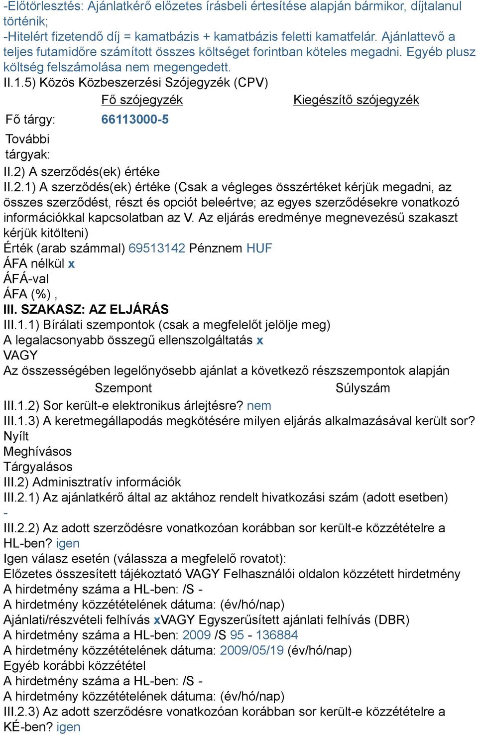 5) Közös Közbeszerzési Szójegyzék (CPV) Fő szójegyzék Kiegészítő szójegyzék Fő tárgy: 661130005 További tárgyak: II.2)